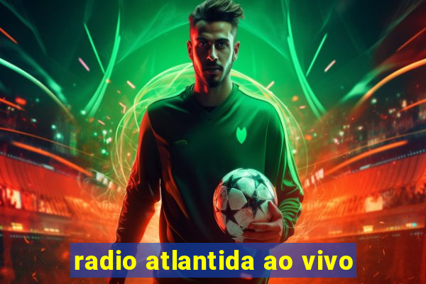 radio atlantida ao vivo